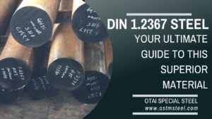 din 1.2367 Steel Your Ultimate Guide to This Superior Materia, about standard, equivalents, chemical composition, properties, hardness, heat treatment and application.