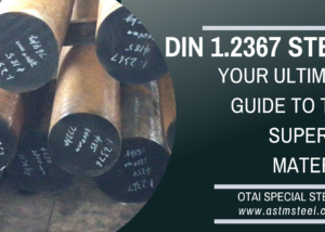 din 1.2367 Steel Your Ultimate Guide to This Superior Materia, about standard, equivalents, chemical composition, properties, hardness, heat treatment and application.