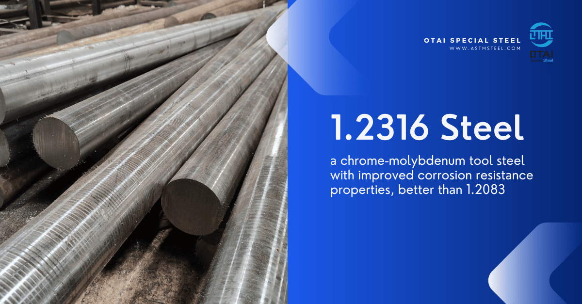 1.2316 steel material is a chrome-molybdenum tool steel with improved corrosion resistance properties, Otai is top supplier of 1.2316 steel.