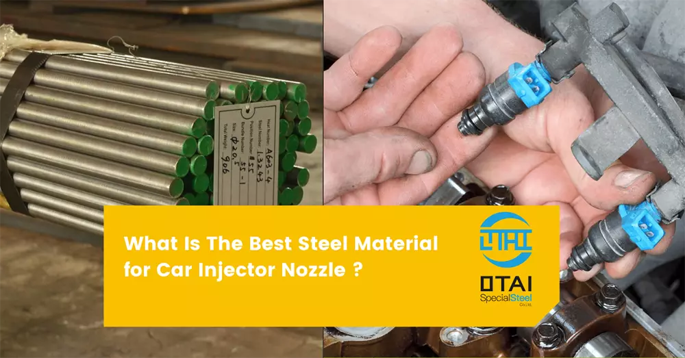 Best Material for Car Injector Nozzle, choose otai with best quality of tool steel and alloy engineering steel.