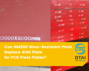 Can NM500 Wear-Resistant Steel Replace 4140 Plate for PCB Press Plates? NM500 plate vs 4140 alloy steel plate